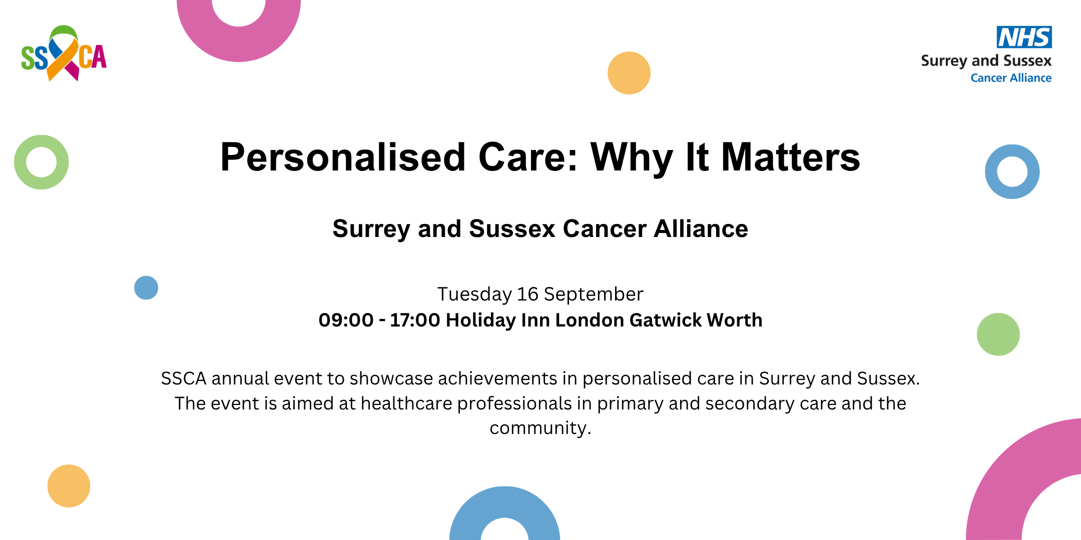 This image has the words: Personalised Care: Why It Matters. Surrey and Sussex Cancer Alliance. Tuesday, 16 September. 09:00 - 17:00 Holiday Inn London Gatwick Worth SSCA annual event to showcase achievements in personalised care in Surrey and Sussex. The event is aimed at healthcare professionals in primary and secondary care and the community